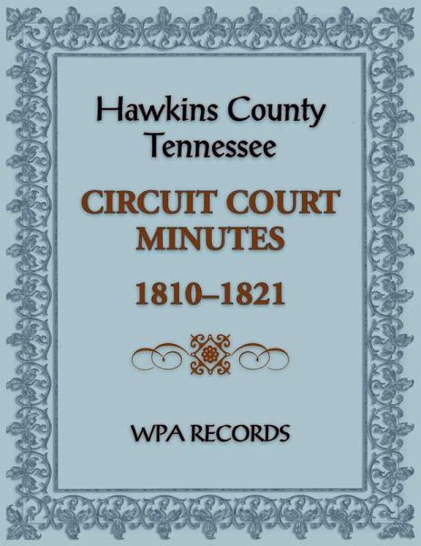 Hawkins County, Tennessee Circuit Court Minutes, 1810-1821 Hawkins County, Tennessee Circuit Court Minutes, 1810-1821