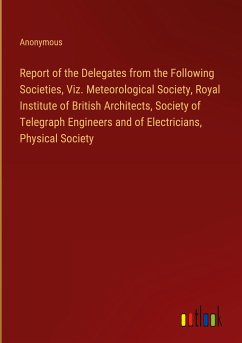 Report of the Delegates from the Following Societies, Viz. Meteorological Society, Royal Institute of British Architects, Society of Telegraph Engineers and of Electricians, Physical Society