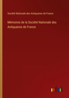 Mémoires de la Société Nationale des Antiquaires de France - Société Nationale Des Antiquaires De France