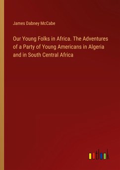 Our Young Folks in Africa. The Adventures of a Party of Young Americans in Algeria and in South Central Africa