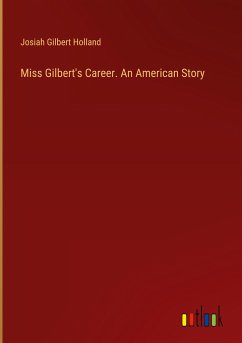 Miss Gilbert's Career. An American Story - Holland, Josiah Gilbert