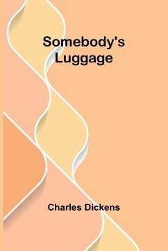 Somebody's Luggage - Dickens, Charles