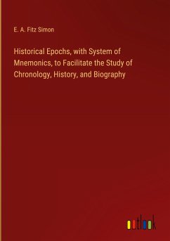 Historical Epochs, with System of Mnemonics, to Facilitate the Study of Chronology, History, and Biography