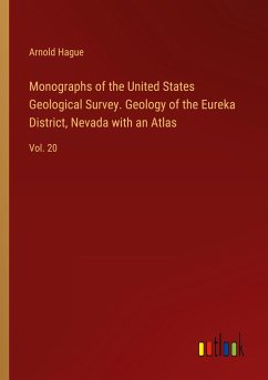 Monographs of the United States Geological Survey. Geology of the Eureka District, Nevada with an Atlas - Hague, Arnold