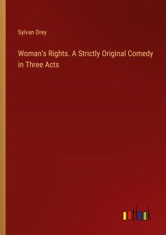 Woman's Rights. A Strictly Original Comedy in Three Acts - Drey, Sylvan