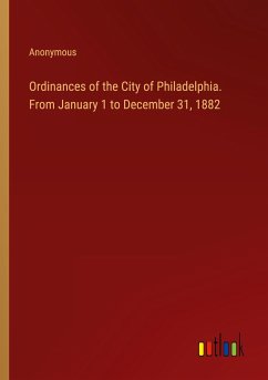 Ordinances of the City of Philadelphia. From January 1 to December 31, 1882 - Anonymous