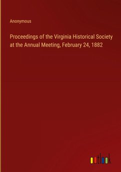 Proceedings of the Virginia Historical Society at the Annual Meeting, February 24, 1882