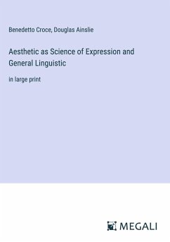 Aesthetic as Science of Expression and General Linguistic - Croce, Benedetto; Ainslie, Douglas