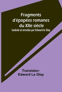 Fragments d'épopées romanes du XIIe siècle; traduits et annotés par Edward le Glay