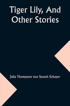 Tiger Lily, And Other Stories - Schayer, Julia Thompson