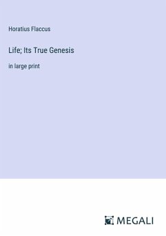 Life; Its True Genesis - Flaccus, Horatius