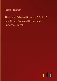 The Life of Edmund S. Janes, D.D., LL.D., Late Senior Bishop of the Methodist Episcopal Church.