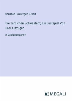 Die zärtlichen Schwestern; Ein Lustspiel Von Drei Aufzügen - Gellert, Christian Fürchtegott