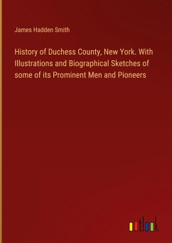 History of Duchess County, New York. With Illustrations and Biographical Sketches of some of its Prominent Men and Pioneers