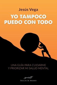 Yo tampoco puedo con todo. Una guía para cuidarme y priorizar mi salud mental