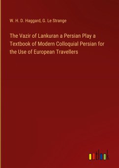 The Vazir of Lankuran a Persian Play a Textbook of Modern Colloquial Persian for the Use of European Travellers - Haggard, W. H. D.; Strange, G. Le