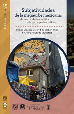 Subjetividades de la megaurbe mexicana: de la articulación estética a la participación política (eBook, PDF) - Becerril, Ivonne Sánchez; Thies, Sebastian; Alvarado, Arturo