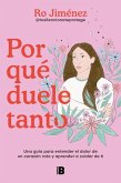 Por Qué Duele Tanto: Una Guía Para Entender El Dolor de Un Corazón Roto Y Aprender a Cuidar de Ti / Why Does It Hurt So Much Por Qué Duele Tanto: Una Guía Para Entender El Dolor de Un Corazón Roto Y Aprender a Cuidar de Ti / Why Does It Hurt So Much