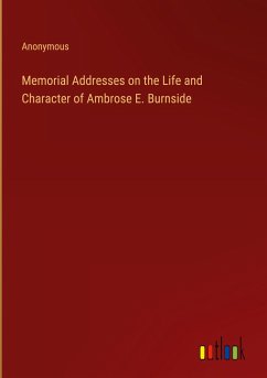 Memorial Addresses on the Life and Character of Ambrose E. Burnside - Anonymous