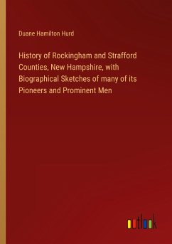 History of Rockingham and Strafford Counties, New Hampshire, with Biographical Sketches of many of its Pioneers and Prominent Men - Hurd, Duane Hamilton