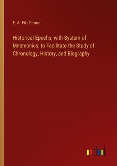 Historical Epochs, with System of Mnemonics, to Facilitate the Study of Chronology, History, and Biography - Simon, E. A. Fitz