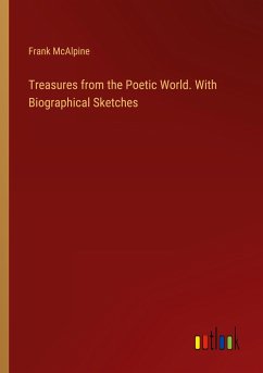 Treasures from the Poetic World. With Biographical Sketches - Mcalpine, Frank