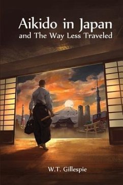 Aikido in Japan and the Way Less Traveled - Gillespie, William Thomas