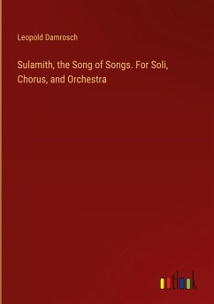 Sulamith, the Song of Songs. For Soli, Chorus, and Orchestra