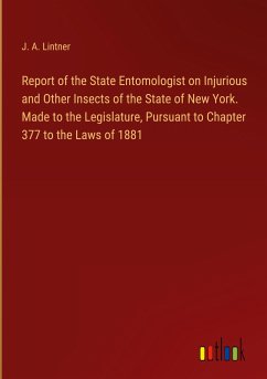 Report of the State Entomologist on Injurious and Other Insects of the State of New York. Made to the Legislature, Pursuant to Chapter 377 to the Laws of 1881