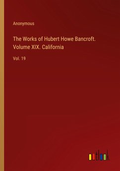 The Works of Hubert Howe Bancroft. Volume XIX. California