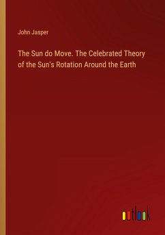 The Sun do Move. The Celebrated Theory of the Sun's Rotation Around the Earth - Jasper, John