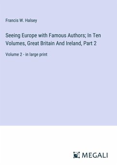 Seeing Europe with Famous Authors; In Ten Volumes, Great Britain And Ireland, Part 2 - Halsey, Francis W.