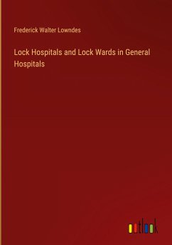 Lock Hospitals and Lock Wards in General Hospitals - Lowndes, Frederick Walter