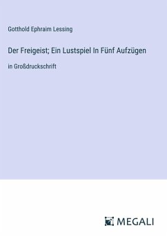 Der Freigeist; Ein Lustspiel In Fünf Aufzügen - Lessing, Gotthold Ephraim