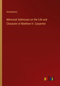 Memorial Addresses on the Life and Character of Matthew H. Carpenter