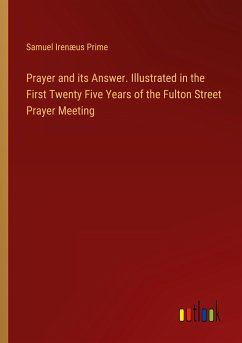 Prayer and its Answer. Illustrated in the First Twenty Five Years of the Fulton Street Prayer Meeting