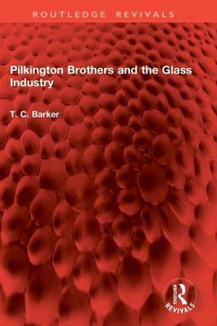 Pilkington Brothers and the Glass Industry - Barker, T C