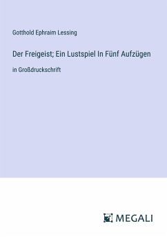 Der Freigeist; Ein Lustspiel In Fünf Aufzügen - Lessing, Gotthold Ephraim