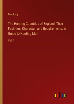 The Hunting Countries of England, Their Facilities, Character, and Requirements. A Guide to Hunting Men - Brooksby