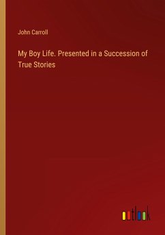 My Boy Life. Presented in a Succession of True Stories - Carroll, John