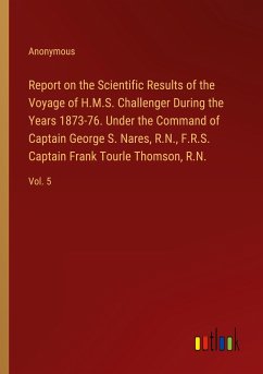 Report on the Scientific Results of the Voyage of H.M.S. Challenger During the Years 1873-76. Under the Command of Captain George S. Nares, R.N., F.R.S. Captain Frank Tourle Thomson, R.N.