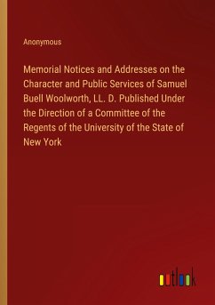 Memorial Notices and Addresses on the Character and Public Services of Samuel Buell Woolworth, LL. D. Published Under the Direction of a Committee of the Regents of the University of the State of New York