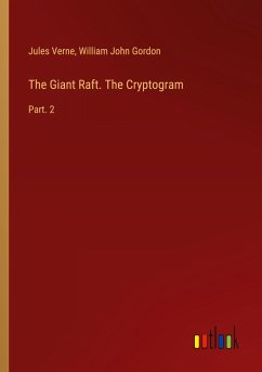 The Giant Raft. The Cryptogram - Verne, Jules; Gordon, William John