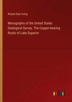 Monographs of the United States Geological Survey. The Copper-bearing Rocks of Lake Superior - Irving, Roland Duer