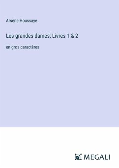 Les grandes dames; Livres 1 & 2 - Houssaye, Arsène