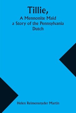 Tillie, A Mennonite Maid; a Story of the Pennsylvania Dutch - Martin, Helen Reimensnyder