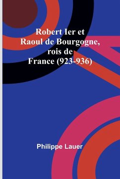 Robert Ier et Raoul de Bourgogne, rois de France (923-936) - Lauer, Philippe