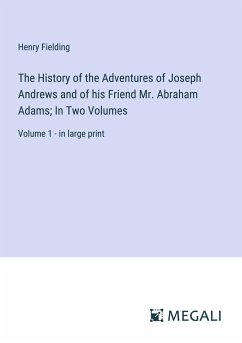 The History of the Adventures of Joseph Andrews and of his Friend Mr. Abraham Adams; In Two Volumes - Fielding, Henry