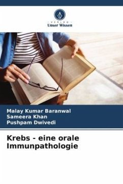 Krebs - eine orale Immunpathologie - Baranwal, Malay Kumar;Khan, Sameera;Dwivedi, Pushpam