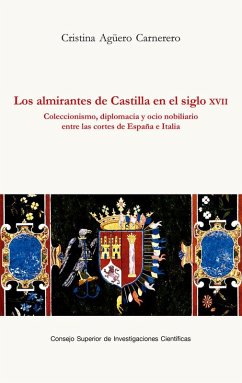 Cover Los almirantes de Castilla en el siglo XVII : coleccionismo, diplomacia y ocio nobiliario entre las cortes de España e Italia
